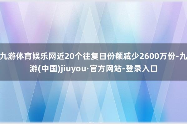 九游体育娱乐网近20个往复日份额减少2600万份-九游(中国)jiuyou·官方网站-登录入口