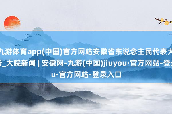 九游体育app(中国)官方网站安徽省东说念主民代表大会公告_大皖新闻 | 安徽网-九游(中国)jiuyou·官方网站-登录入口